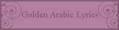 Golden Arabic Lyrics - Arabiclyrics.net Golden Arabic Lyrics - Arabiclyrics.net